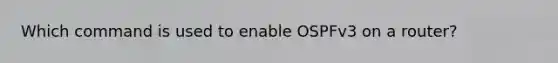 Which command is used to enable OSPFv3 on a router?