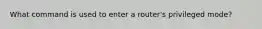 What command is used to enter a router's privileged mode?