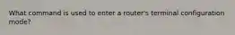 What command is used to enter a router's terminal configuration mode?