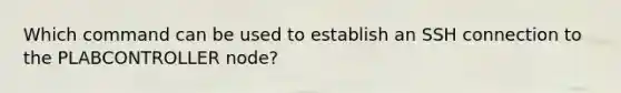 Which command can be used to establish an SSH connection to the PLABCONTROLLER node?