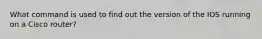 What command is used to find out the version of the IOS running on a Cisco router?