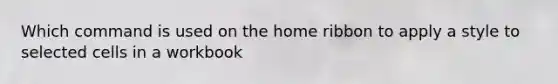 Which command is used on the home ribbon to apply a style to selected cells in a workbook