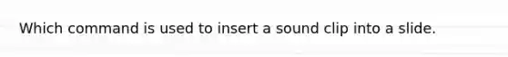 Which command is used to insert a sound clip into a slide.