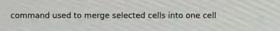 command used to merge selected cells into one cell