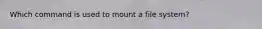 Which command is used to mount a file system?