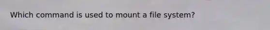 Which command is used to mount a file system?