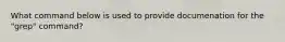 What command below is used to provide documenation for the "grep" command?
