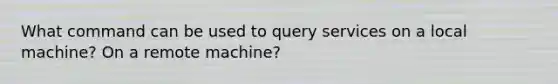 What command can be used to query services on a local machine? On a remote machine?