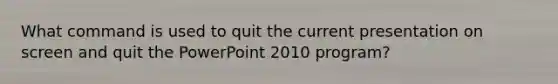 What command is used to quit the current presentation on screen and quit the PowerPoint 2010 program?