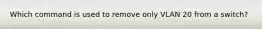 Which command is used to remove only VLAN 20 from a switch?