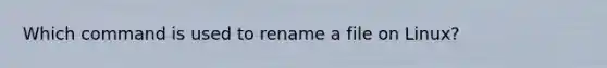 Which command is used to rename a file on Linux?