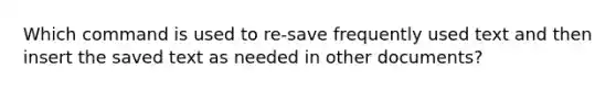 Which command is used to re-save frequently used text and then insert the saved text as needed in other documents?