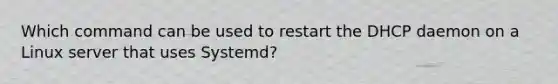 Which command can be used to restart the DHCP daemon on a Linux server that uses Systemd?