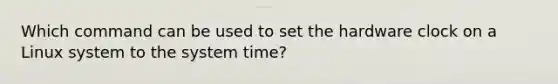 Which command can be used to set the hardware clock on a Linux system to the system time?