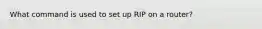 What command is used to set up RIP on a router?