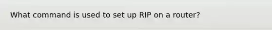 What command is used to set up RIP on a router?