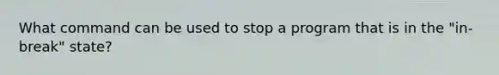 What command can be used to stop a program that is in the "in-break" state?