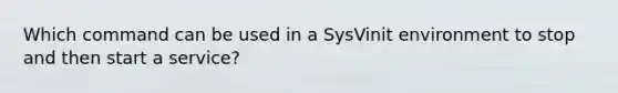 Which command can be used in a SysVinit environment to stop and then start a service?