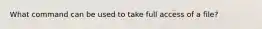 What command can be used to take full access of a file?