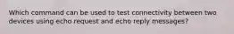 Which command can be used to test connectivity between two devices using echo request and echo reply messages?