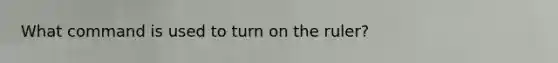 What command is used to turn on the ruler?