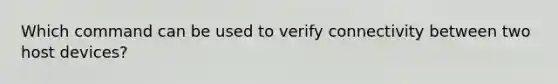 Which command can be used to verify connectivity between two host devices?