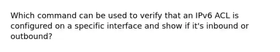 Which command can be used to verify that an IPv6 ACL is configured on a specific interface and show if it's inbound or outbound?