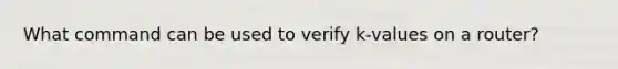 What command can be used to verify k-values on a router?