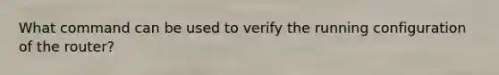 What command can be used to verify the running configuration of the router?