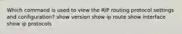 Which command is used to view the RIP routing protocol settings and configuration? show version show ip route show interface show ip protocols