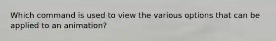 Which command is used to view the various options that can be applied to an animation?