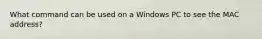 What command can be used on a Windows PC to see the MAC address?