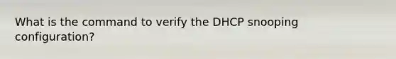 What is the command to verify the DHCP snooping configuration?