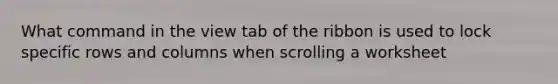 What command in the view tab of the ribbon is used to lock specific rows and columns when scrolling a worksheet