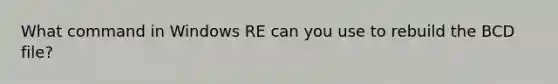 What command in Windows RE can you use to rebuild the BCD file?