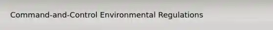 Command-and-Control Environmental Regulations