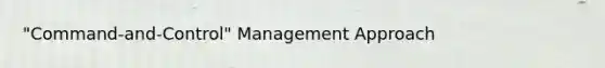 "Command-and-Control" Management Approach