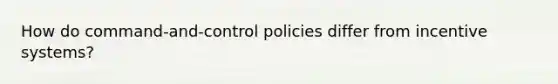 How do command-and-control policies differ from incentive systems?