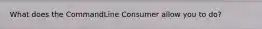 What does the CommandLine Consumer allow you to do?