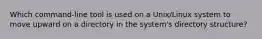 Which command-line tool is used on a Unix/Linux system to move upward on a directory in the system's directory structure?