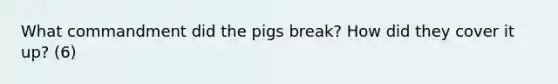 What commandment did the pigs break? How did they cover it up? (6)