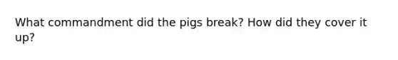 What commandment did the pigs break? How did they cover it up?