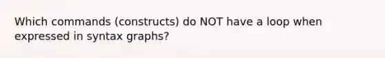 Which commands (constructs) do NOT have a loop when expressed in syntax graphs?