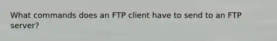 What commands does an FTP client have to send to an FTP server?