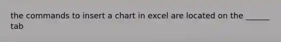 the commands to insert a chart in excel are located on the ______ tab