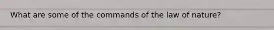 What are some of the commands of the law of nature?