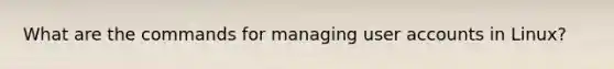 What are the commands for managing user accounts in Linux?