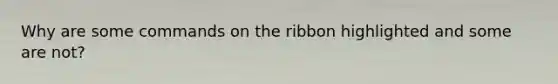Why are some commands on the ribbon highlighted and some are not?