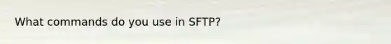 What commands do you use in SFTP?