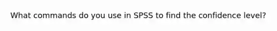 What commands do you use in SPSS to find the confidence level?